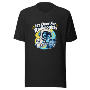It's Over For Radiologists Meme T-Shirt