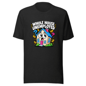 Whole House Unemployed Funny Meme T-Shirt
