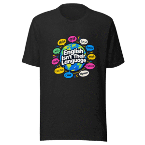 English Isn't Their Language Tee