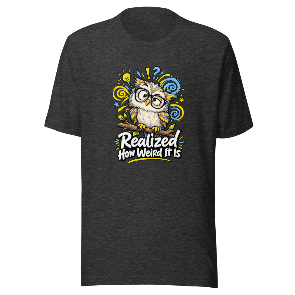 Realized How Weird It Is Funny Quote T-Shirt - Image 9