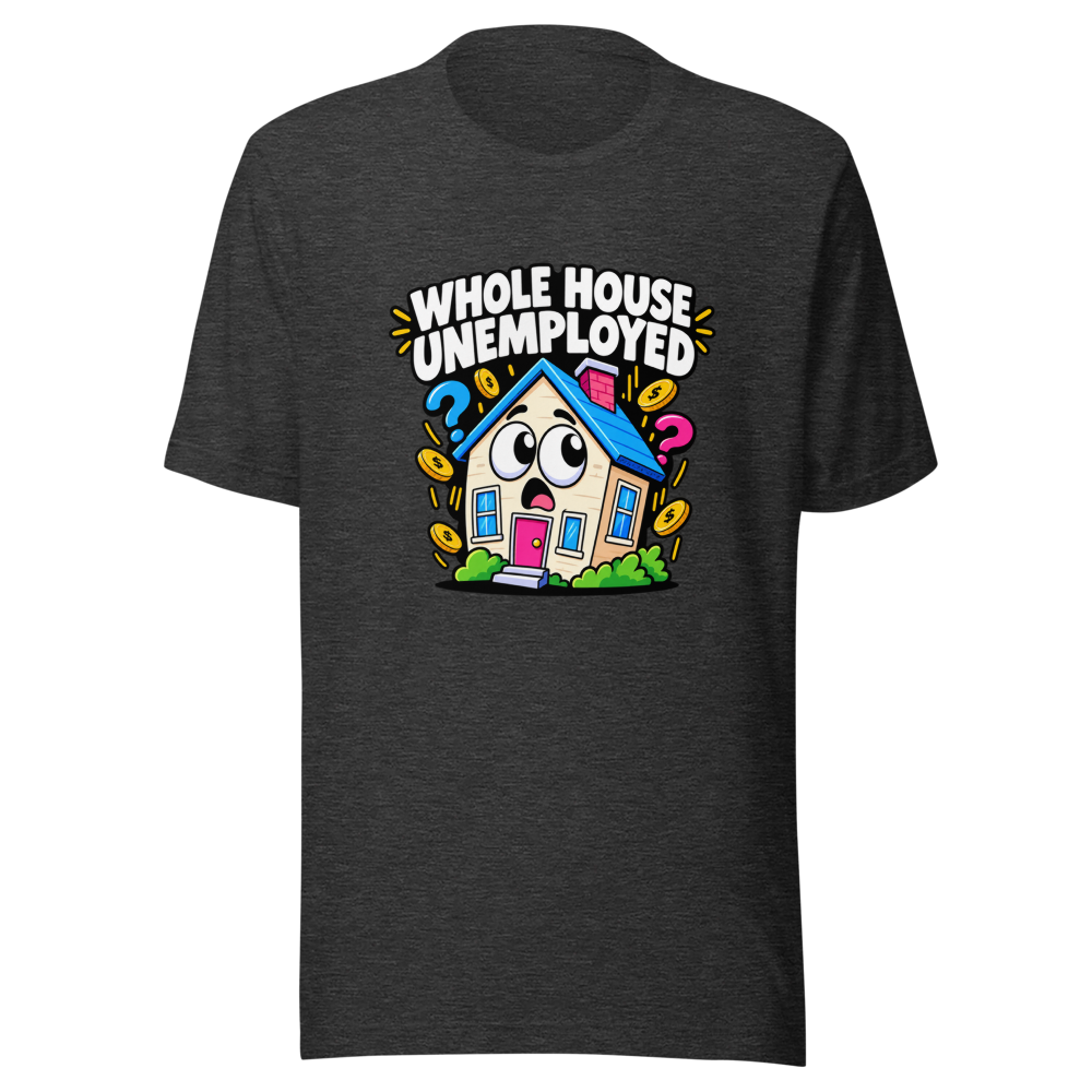 Whole House Unemployed Funny Meme T-Shirt - Image 9