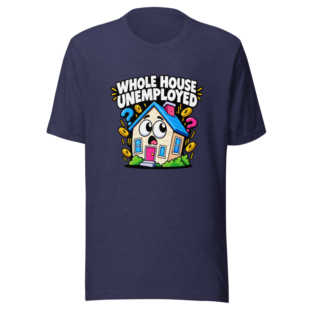 Whole House Unemployed Funny Meme T-Shirt - Image 5