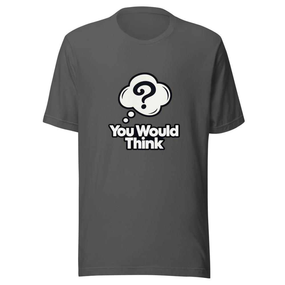 You Would Think Viral Meme T-Shirt - Image 11