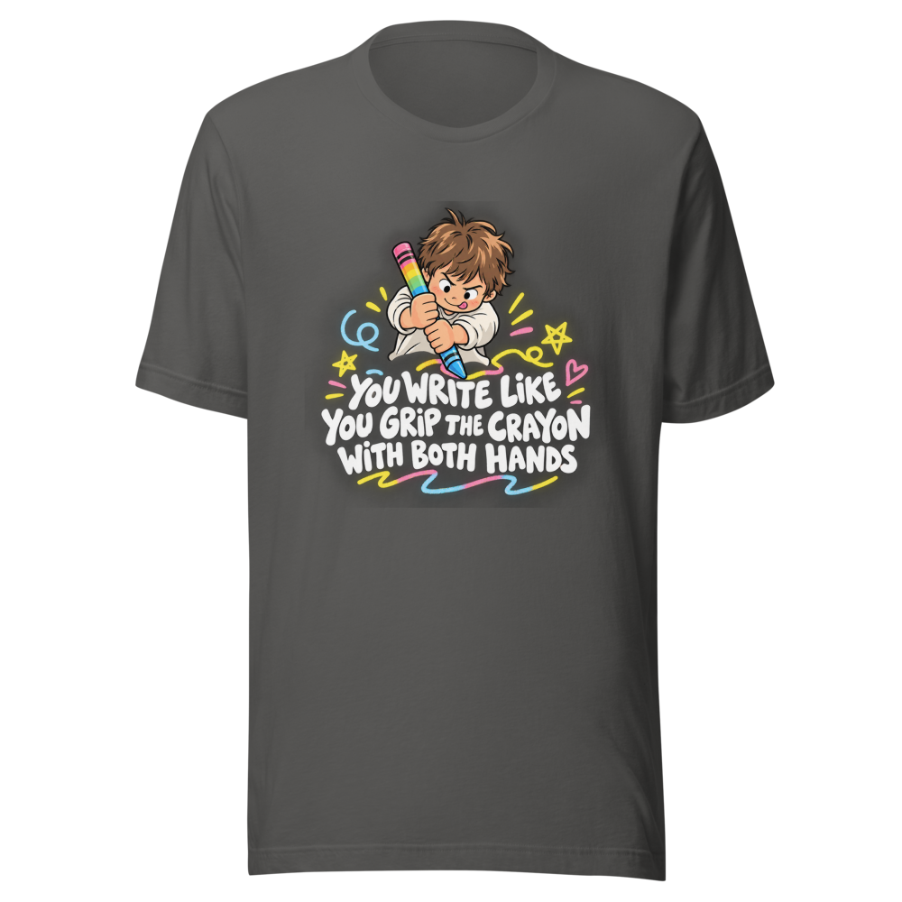 You Write Like You Grip the Crayon T-Shirt - Image 11
