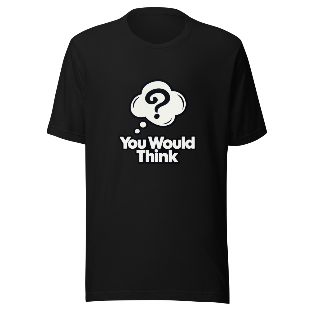 You Would Think Viral Meme T-Shirt - Image 2