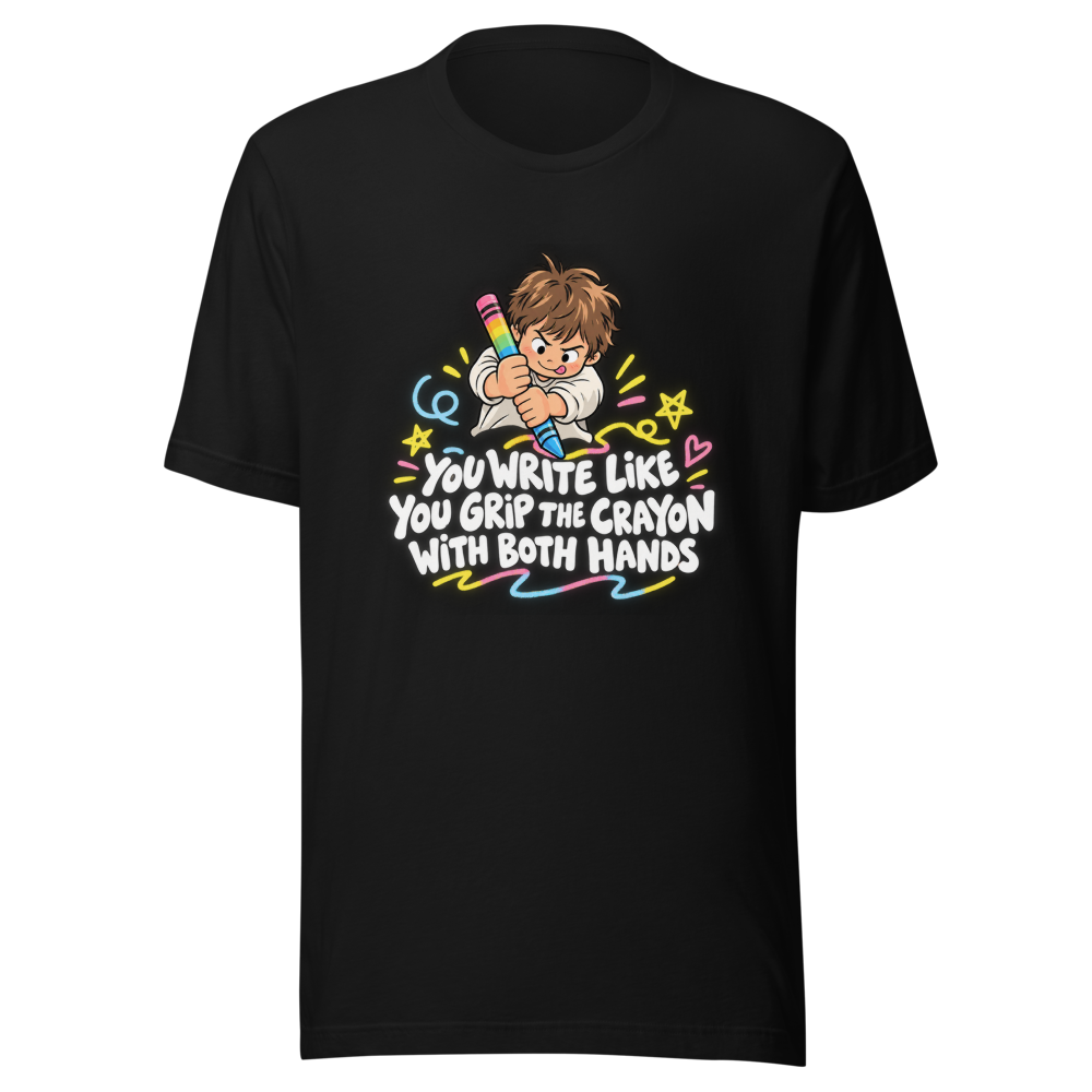 You Write Like You Grip the Crayon T-Shirt - Image 2