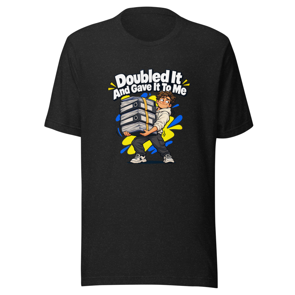 Doubled It And Gave It To Me Meme T-Shirt
