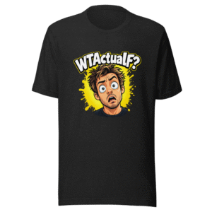WTActualF? Viral Meme Tee