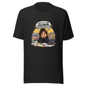 Haven't Started Either Student Comfort T-Shirt