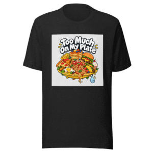 Too Much On My Plate Meme T-Shirt