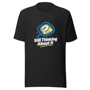 Still Thinking About It Viral Meme T-Shirt