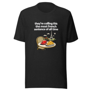 The Most French Sentence Ever T-Shirt