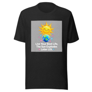 Live Your Best Life Before The Sun Explodes Tee