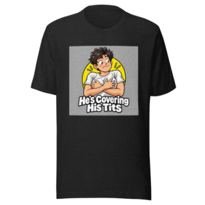 Funny Quote T-Shirt: He's Covering His Tits