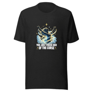 You Just Freed Her Of The Curse T-Shirt