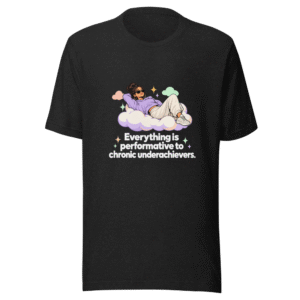 Chronic Underachiever Performative Vibes Tee