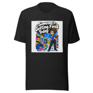 Someone's Getting Fired Today Funny Meme T-Shirt