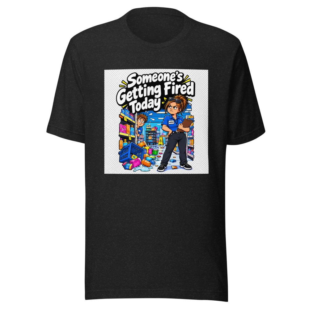 Someone's Getting Fired Today Funny Meme T-Shirt
