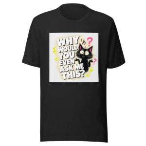 Why Would You Even Ask Me This? Viral Quote Tee
