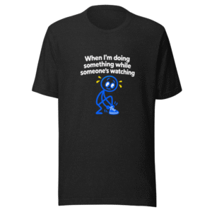 Performance Anxiety T-Shirt: When You're Watched