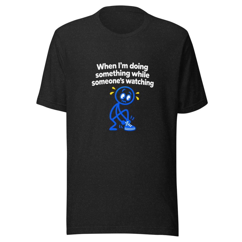 Performance Anxiety T-Shirt: When You're Watched
