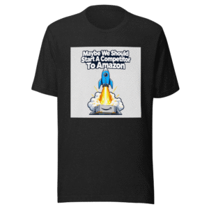 Maybe We Should Start A Competitor To Amazon Tee