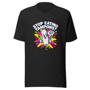Tampon Humor T-Shirt: Stop Eating Tampons