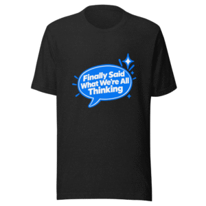 Finally Said It Tee - Bold Statement Shirt