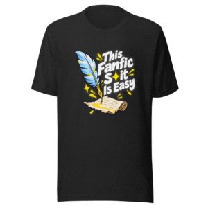 This Fanfic Shit Is Easy T-Shirt
