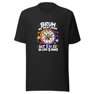 Time Flies Bruh Oct 1st to 22nd T-Shirt