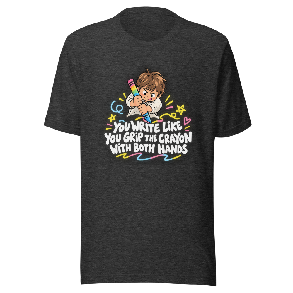 You Write Like You Grip the Crayon T-Shirt - Image 9