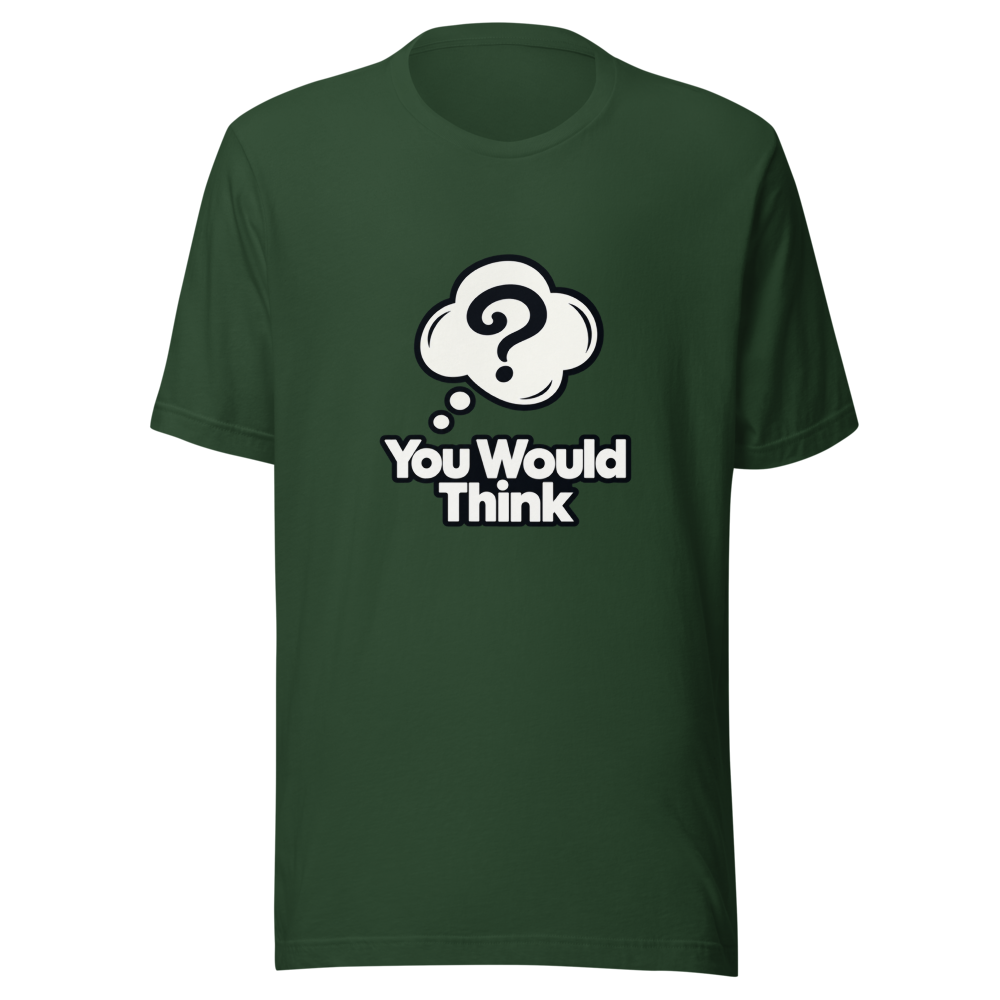 You Would Think Viral Meme T-Shirt - Image 7