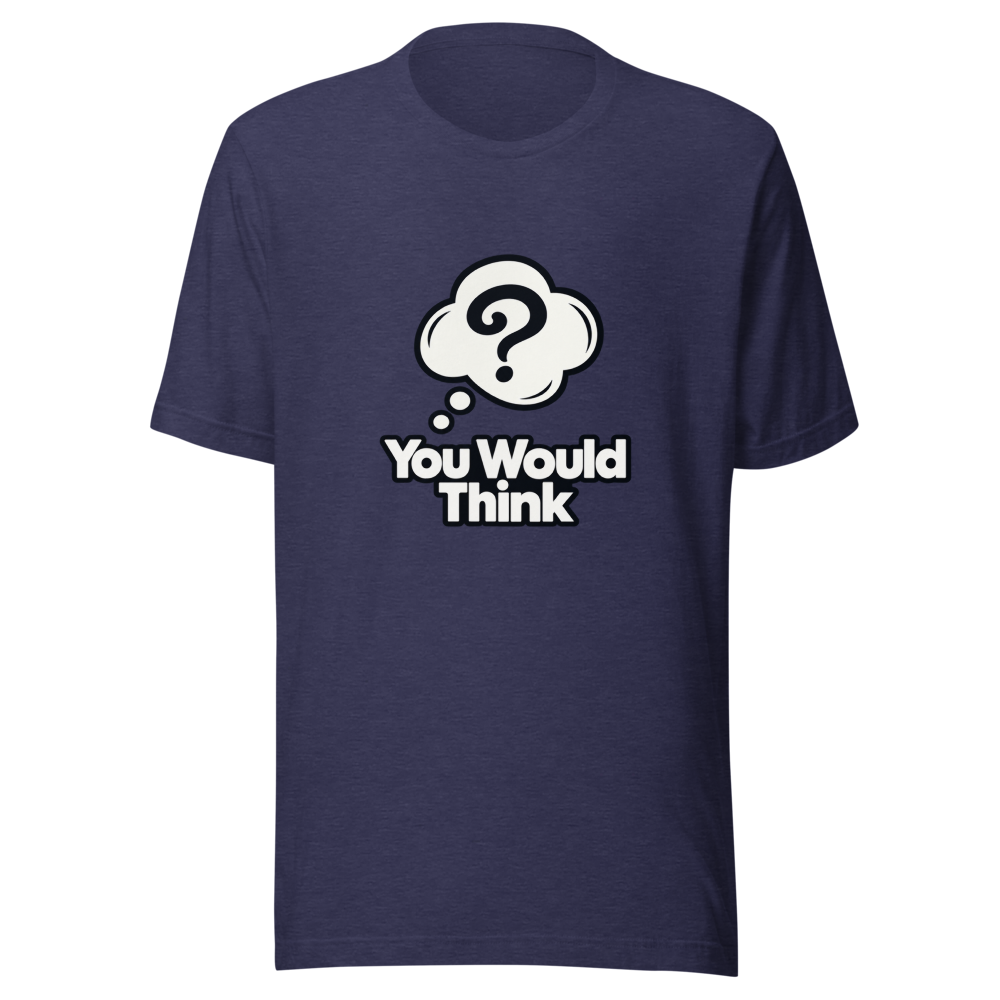 You Would Think Viral Meme T-Shirt - Image 5