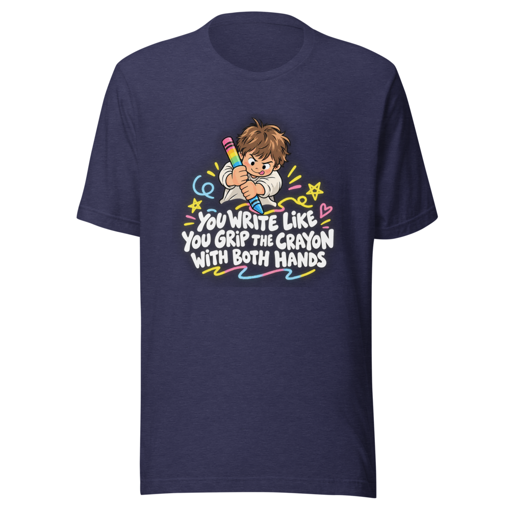 You Write Like You Grip the Crayon T-Shirt - Image 5
