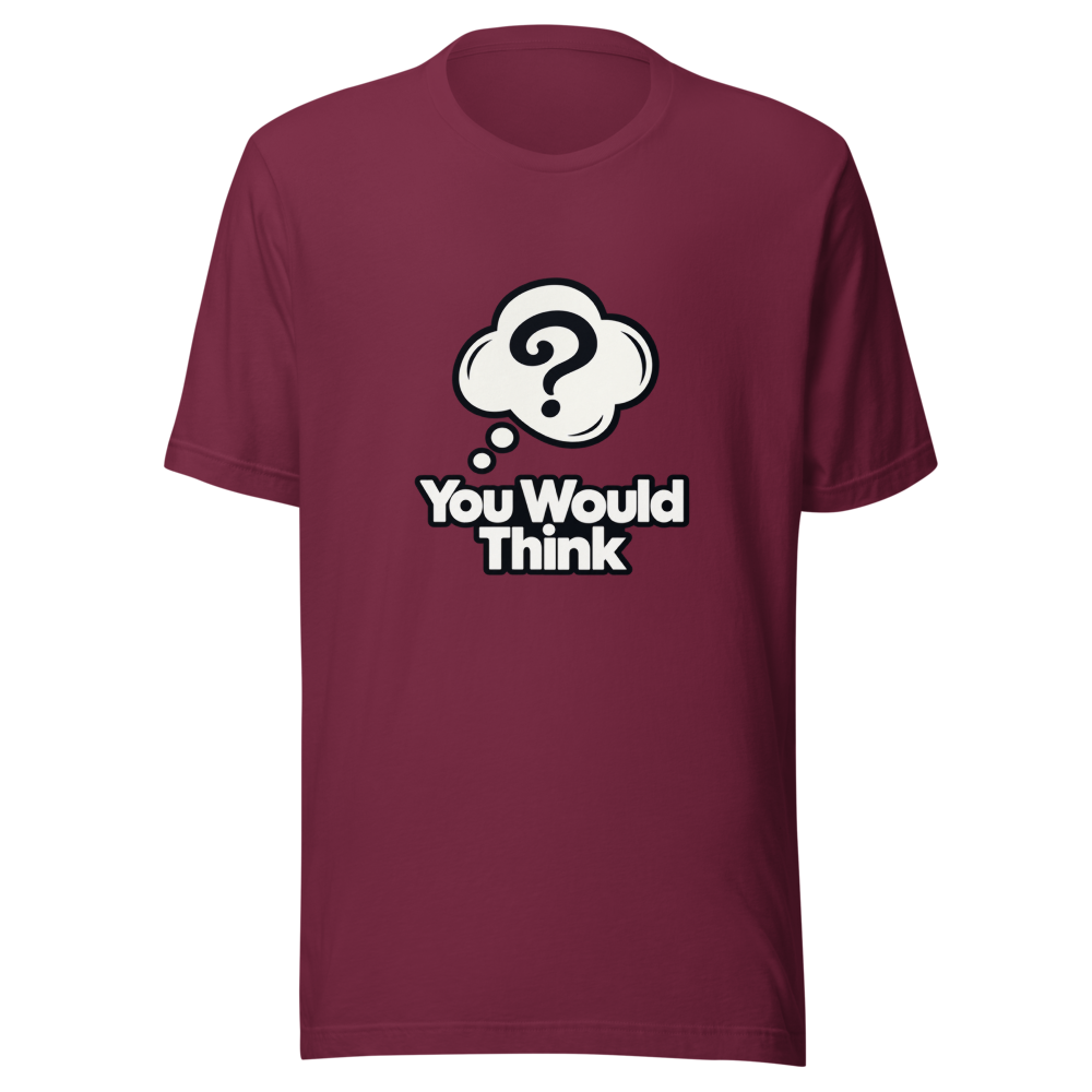 You Would Think Viral Meme T-Shirt - Image 6