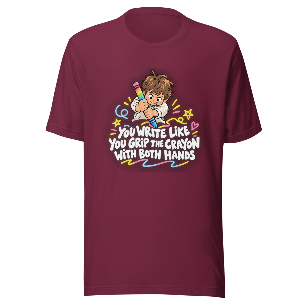 You Write Like You Grip the Crayon T-Shirt - Image 6