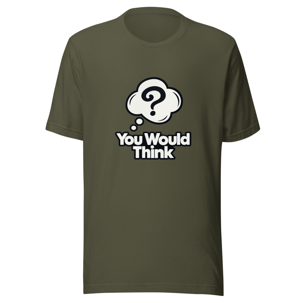 You Would Think Viral Meme T-Shirt - Image 10