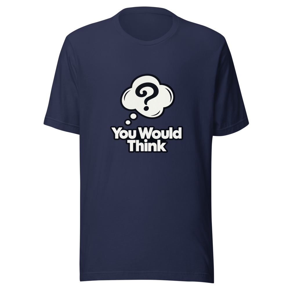 You Would Think Viral Meme T-Shirt - Image 4