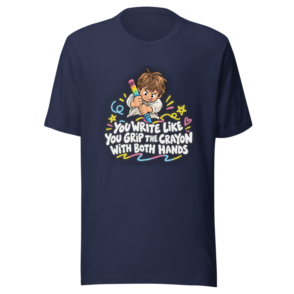 You Write Like You Grip the Crayon T-Shirt - Image 4