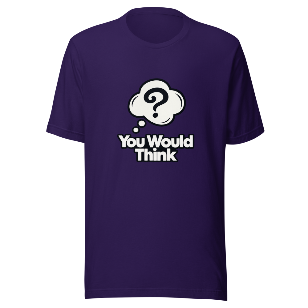 You Would Think Viral Meme T-Shirt - Image 3