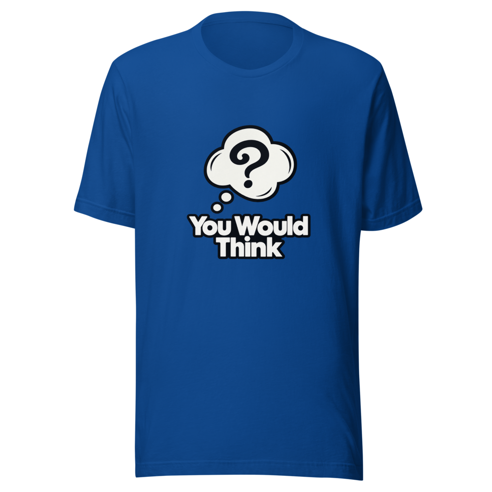 You Would Think Viral Meme T-Shirt - Image 8