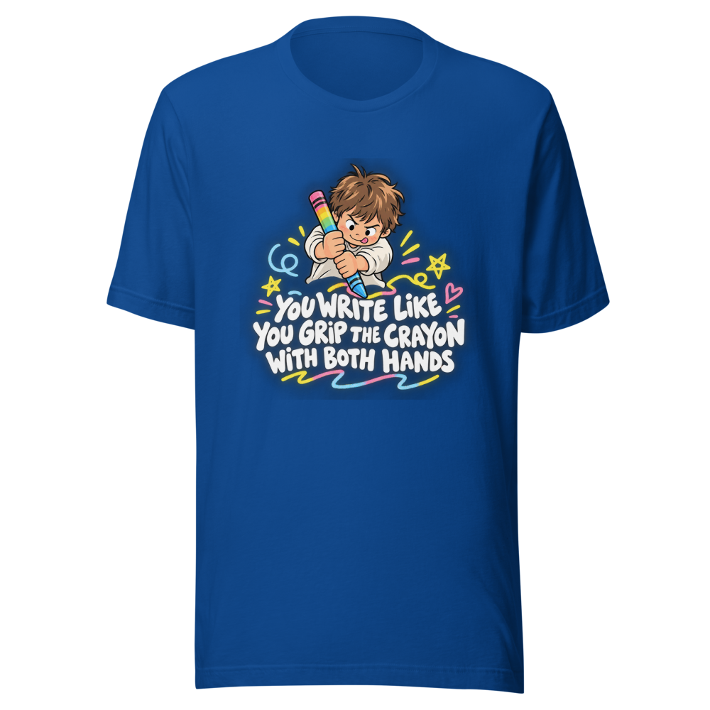 You Write Like You Grip the Crayon T-Shirt - Image 8